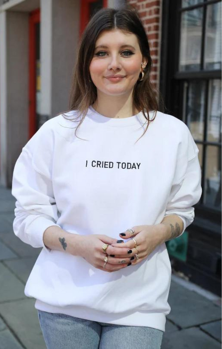 I Cried Today Sweatshirt