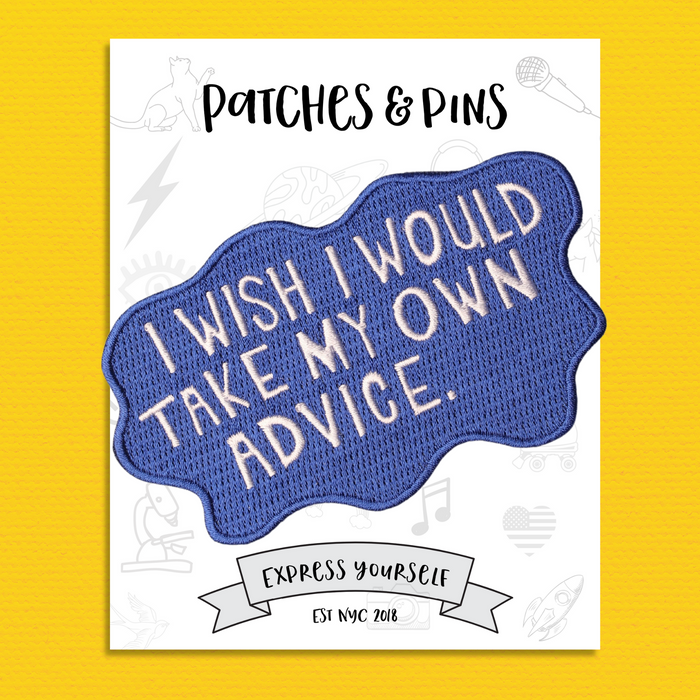 I wish I Would Take My Own Advise Patch