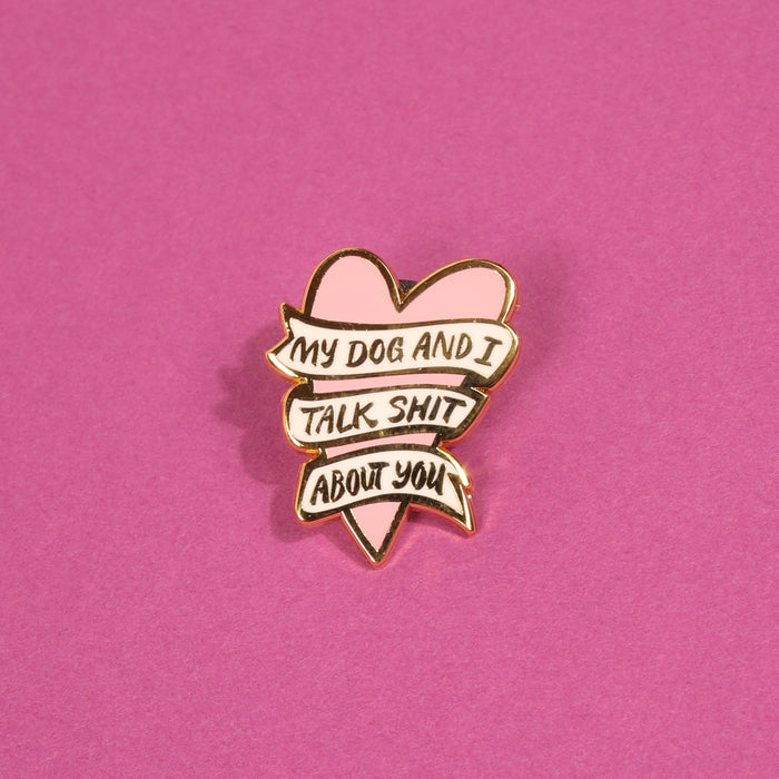 My Dog and I Talk Shit About You Enamel Pin