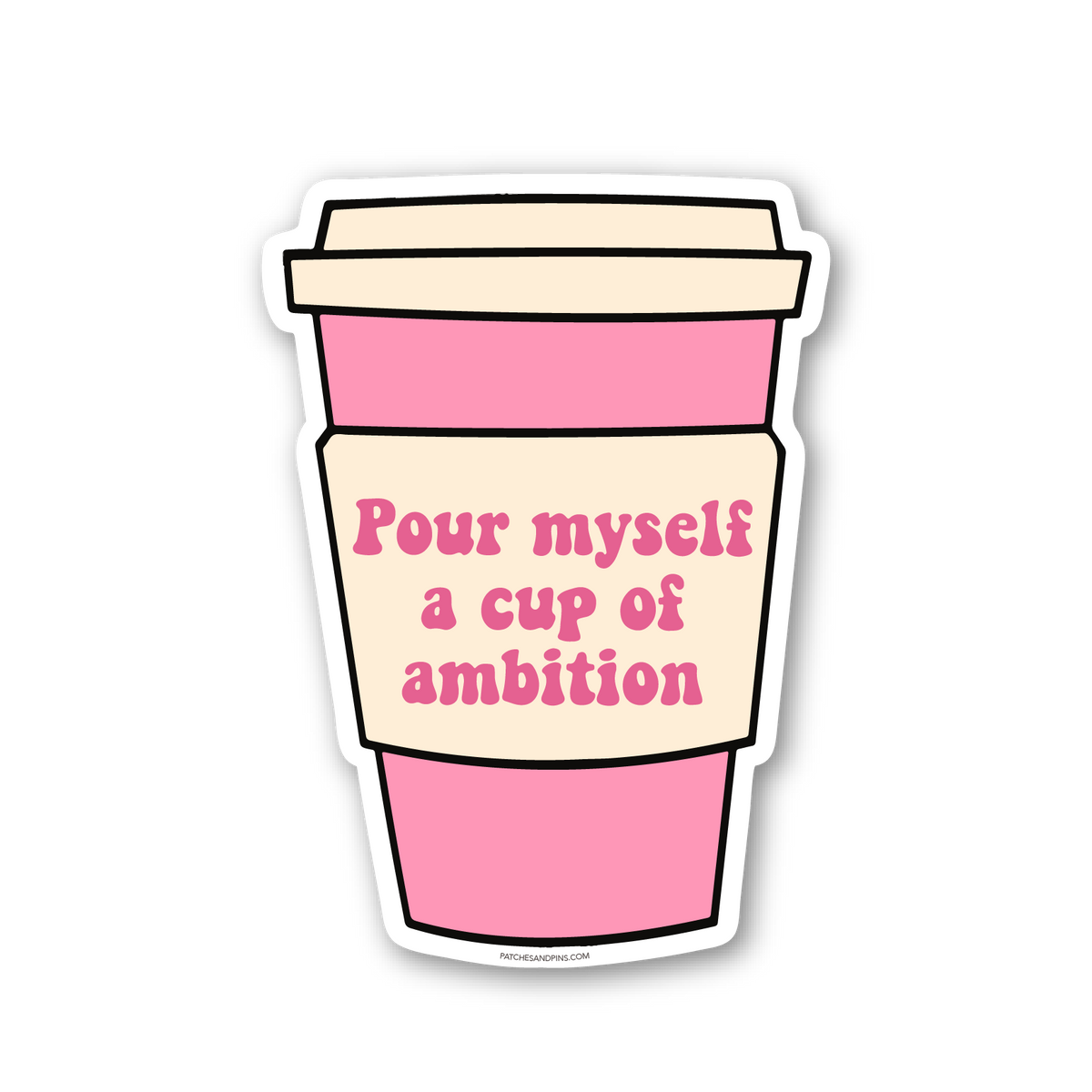 Ambition Sticker Pour Myself a cup of ambition Sticker — Patches and Pins Fun Products