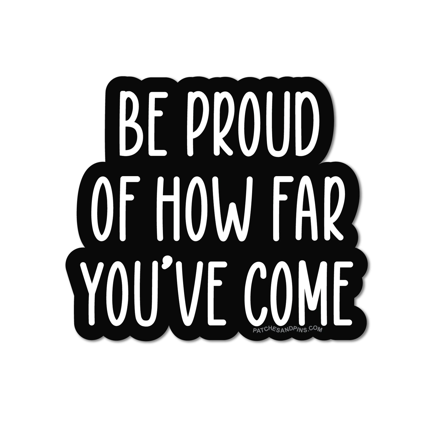 Be Proud of How Sticker — Patches and Pins Fun Products