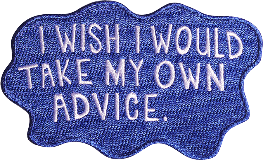 I wish I Would Take My Own Advise Patch